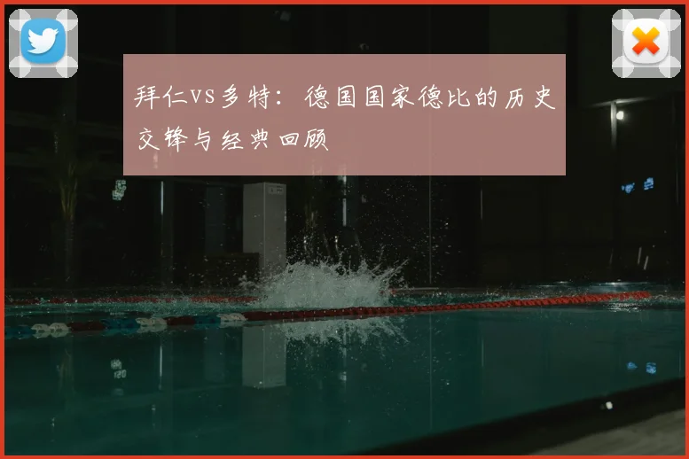 拜仁vs多特:德国国家德比的历史交锋与经典回顾
